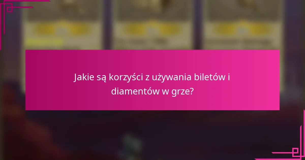 Jakie są korzyści z używania biletów i diamentów w grze?