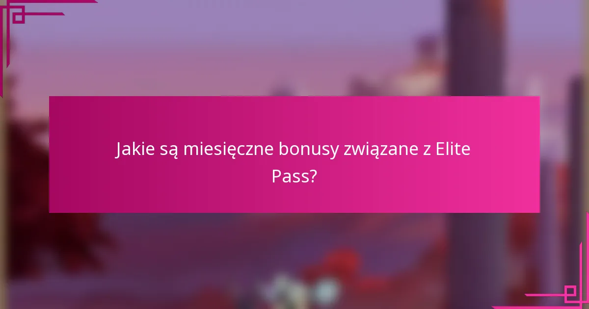 Jakie są miesięczne bonusy związane z Elite Pass?
