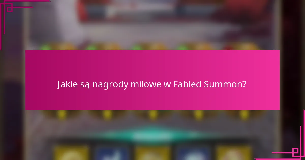 Jakie są nagrody milowe w Fabled Summon?