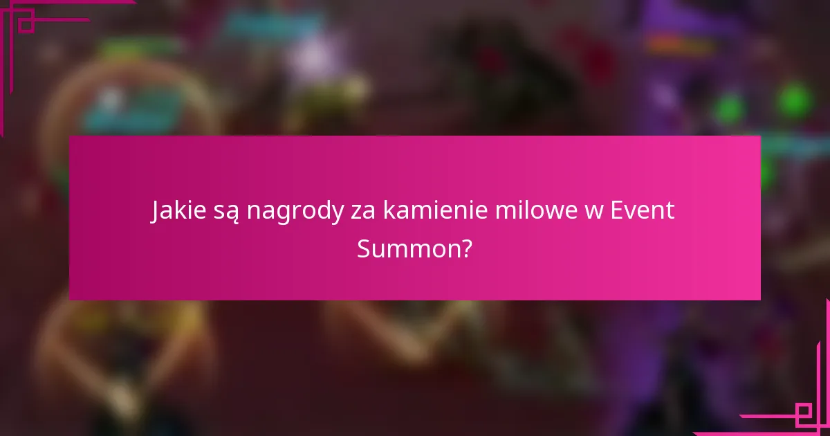 Jakie są nagrody za kamienie milowe w Event Summon?