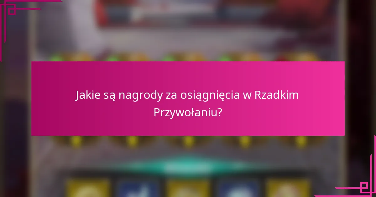 Jakie są nagrody za osiągnięcia w Rzadkim Przywołaniu?