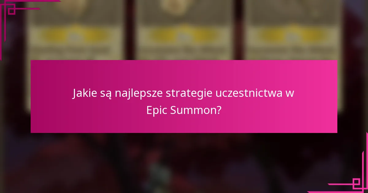 Jakie są najlepsze strategie uczestnictwa w Epic Summon?