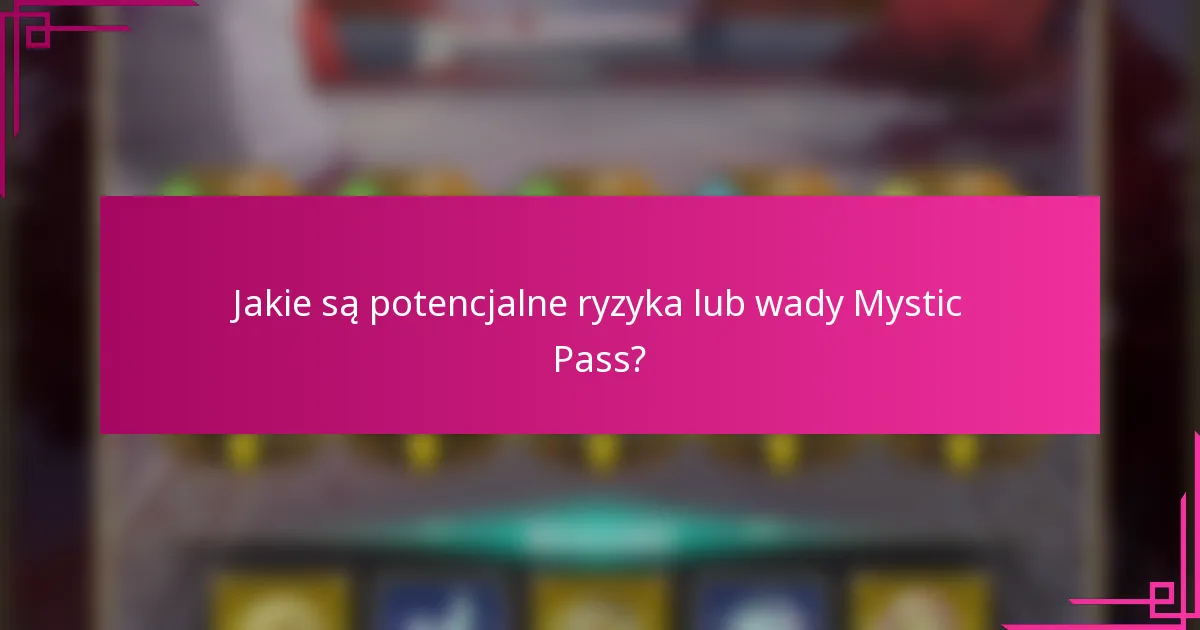 Jakie są potencjalne ryzyka lub wady Mystic Pass?