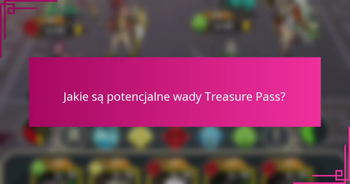 Jakie są potencjalne wady Treasure Pass?