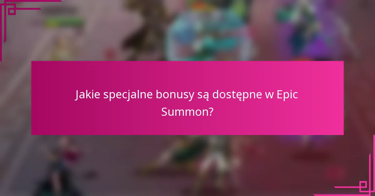 Jakie specjalne bonusy są dostępne w Epic Summon?