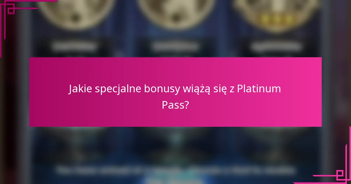 Jakie specjalne bonusy wiążą się z Platinum Pass?