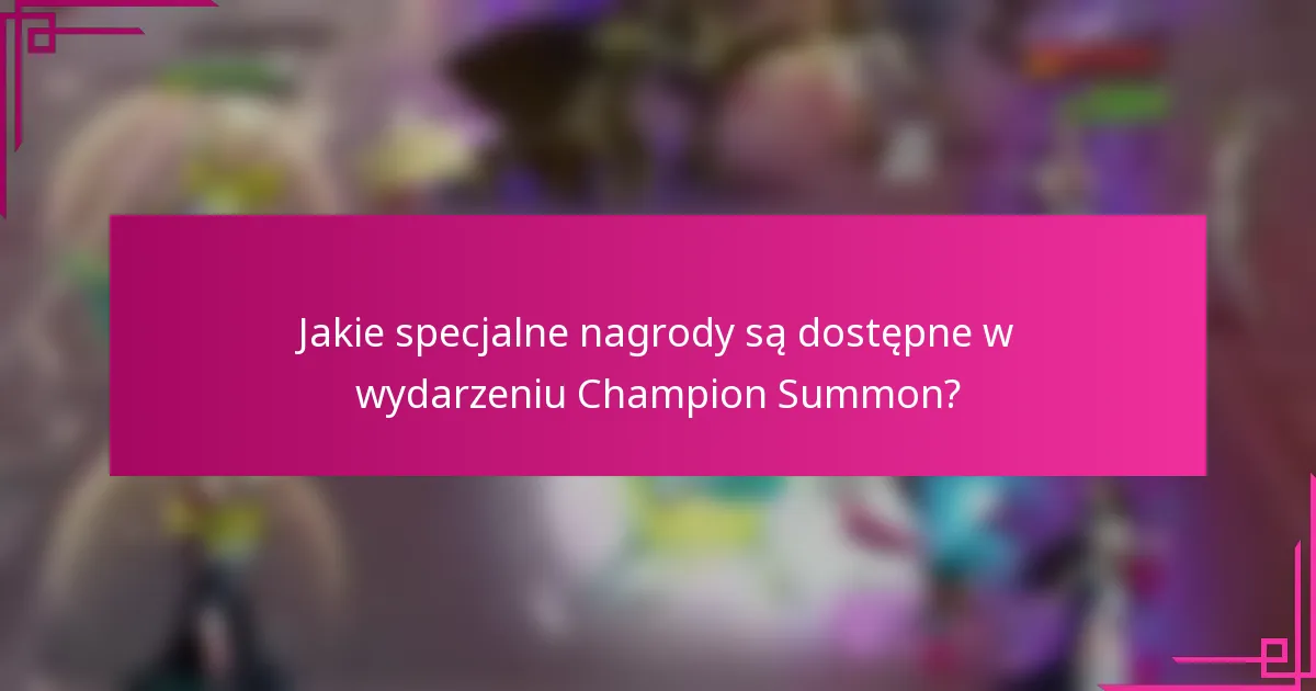 Jakie specjalne nagrody są dostępne w wydarzeniu Champion Summon?