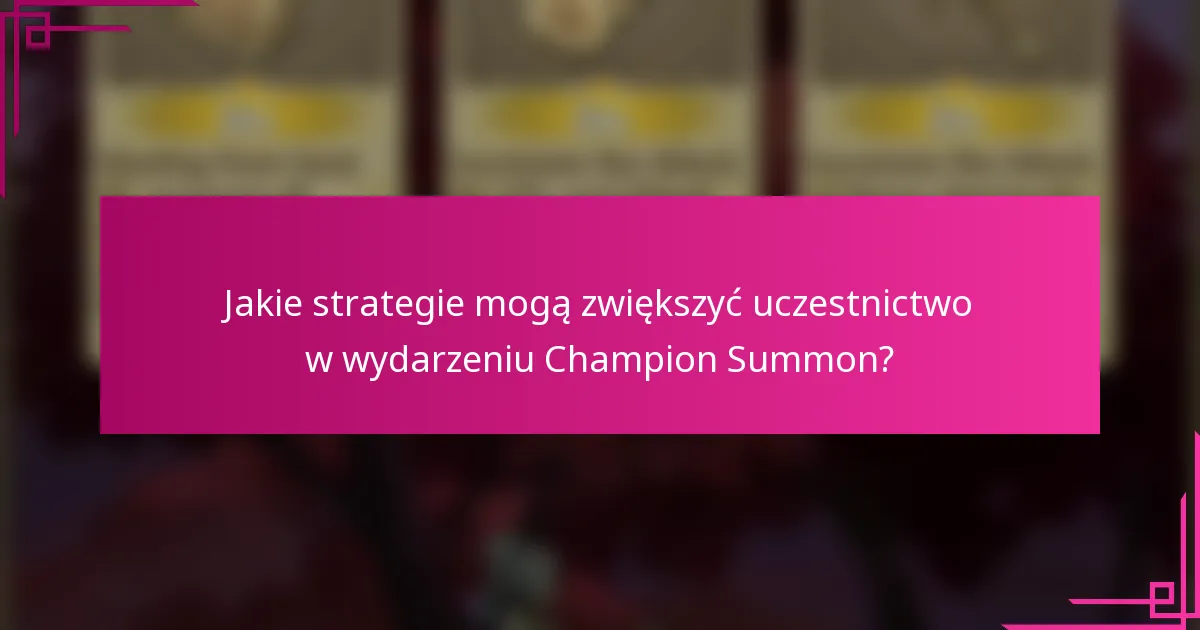 Jakie strategie mogą zwiększyć uczestnictwo w wydarzeniu Champion Summon?