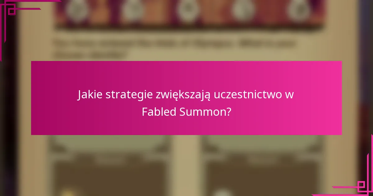 Jakie strategie zwiększają uczestnictwo w Fabled Summon?