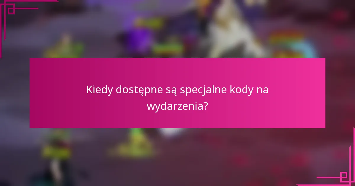 Kiedy dostępne są specjalne kody na wydarzenia?