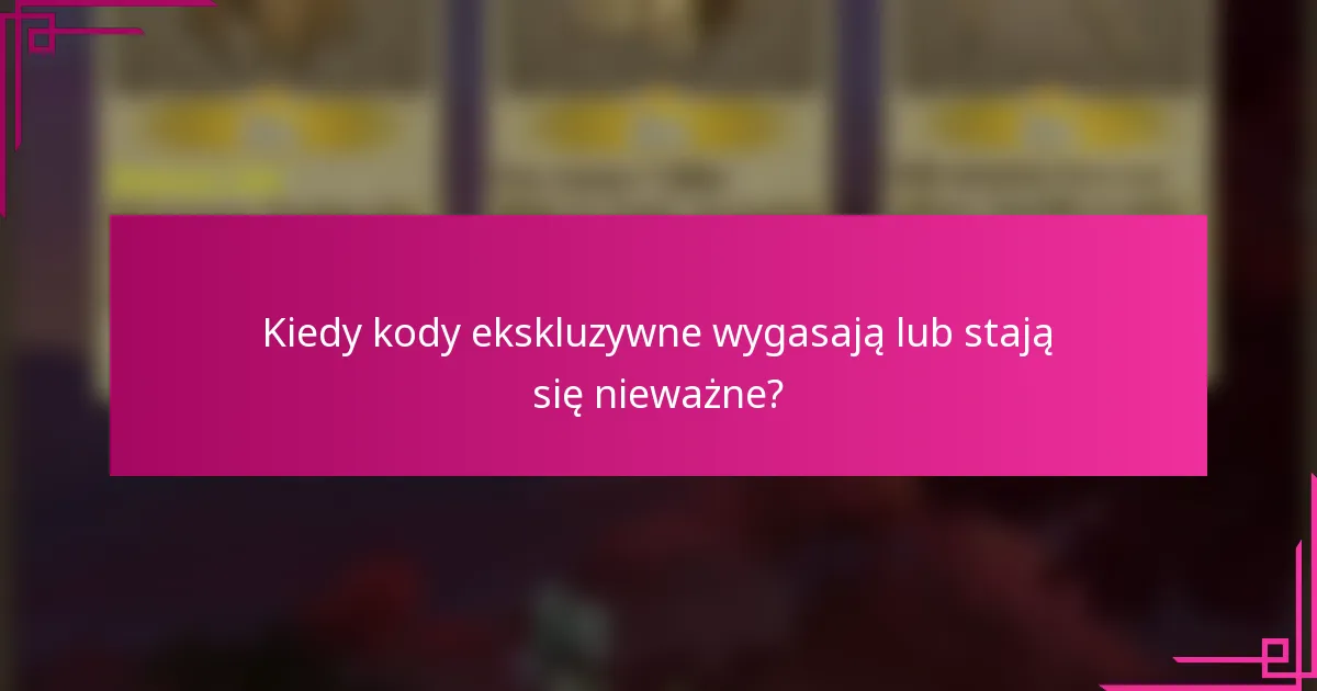 Kiedy kody ekskluzywne wygasają lub stają się nieważne?