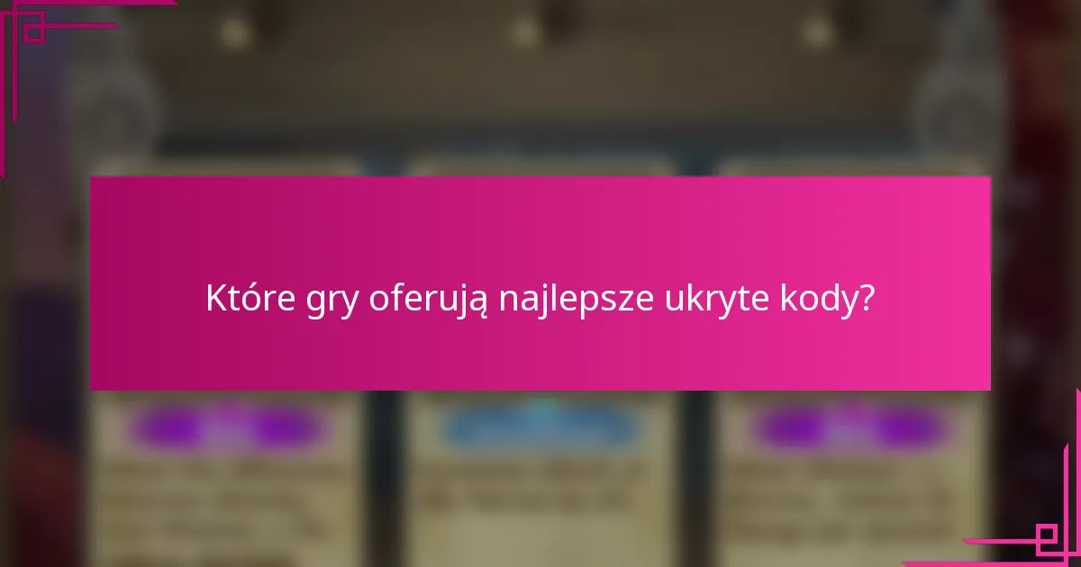 Które gry oferują najlepsze ukryte kody?